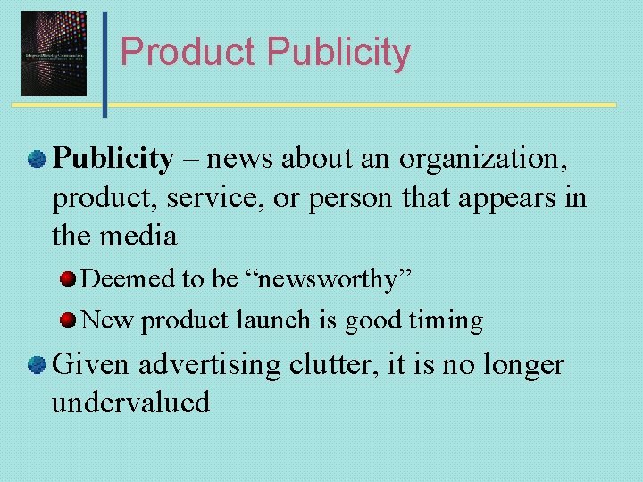 Product Publicity – news about an organization, product, service, or person that appears in
