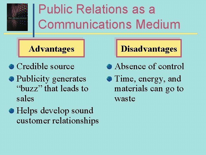 Public Relations as a Communications Medium Advantages Credible source Publicity generates “buzz” that leads