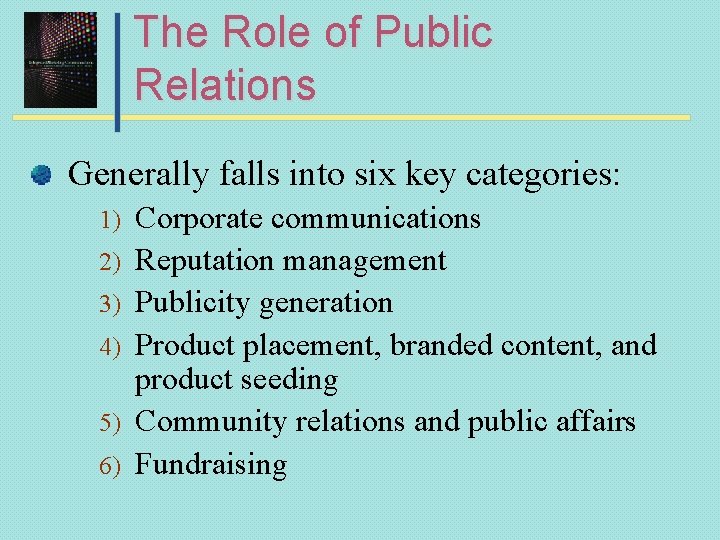 The Role of Public Relations Generally falls into six key categories: 1) 2) 3)