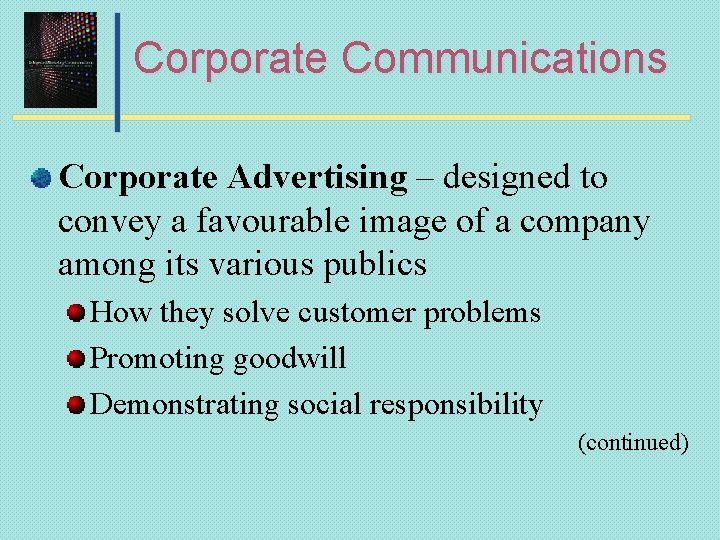 Corporate Communications Corporate Advertising – designed to convey a favourable image of a company