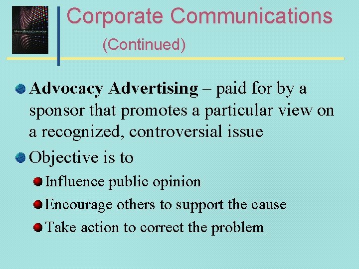 Corporate Communications (Continued) Advocacy Advertising – paid for by a sponsor that promotes a