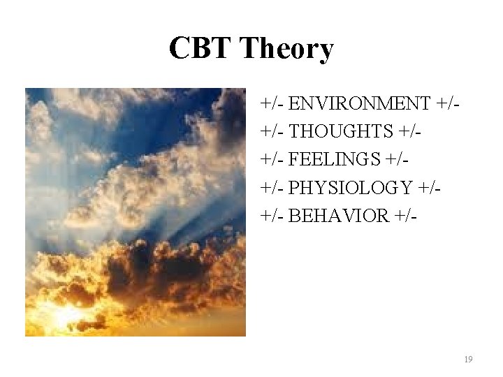 CBT Theory +/- ENVIRONMENT +/+/- THOUGHTS +/+/- FEELINGS +/+/- PHYSIOLOGY +/+/- BEHAVIOR +/- 19