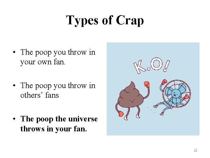Types of Crap • The poop you throw in your own fan. • The