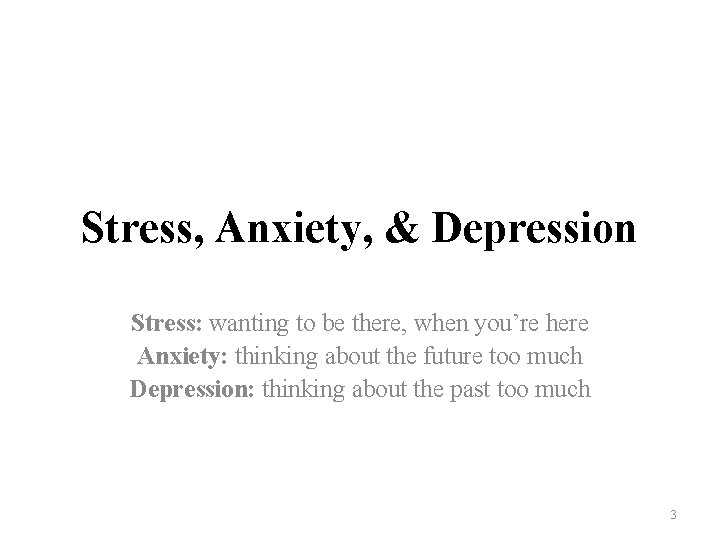 Stress, Anxiety, & Depression Stress: wanting to be there, when you’re here Anxiety: thinking