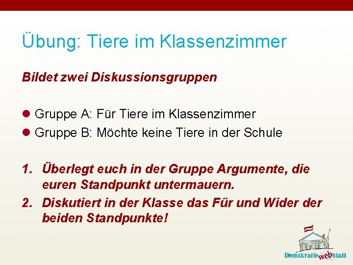 Übung: Tiere im Klassenzimmer Bildet zwei Diskussionsgruppen l Gruppe A: Für Tiere im Klassenzimmer
