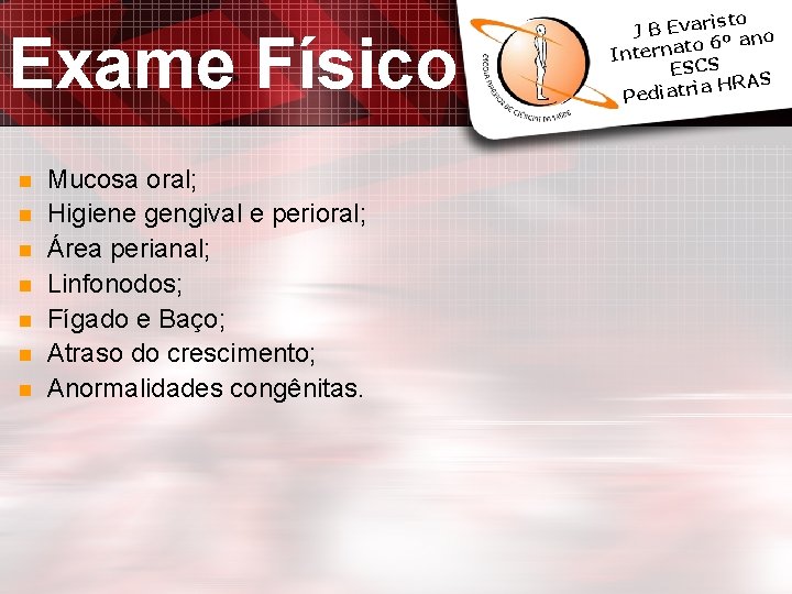 Exame Físico n n n n Mucosa oral; Higiene gengival e perioral; Área perianal; Exame Físico n n n n Mucosa oral; Higiene gengival e perioral; Área perianal;