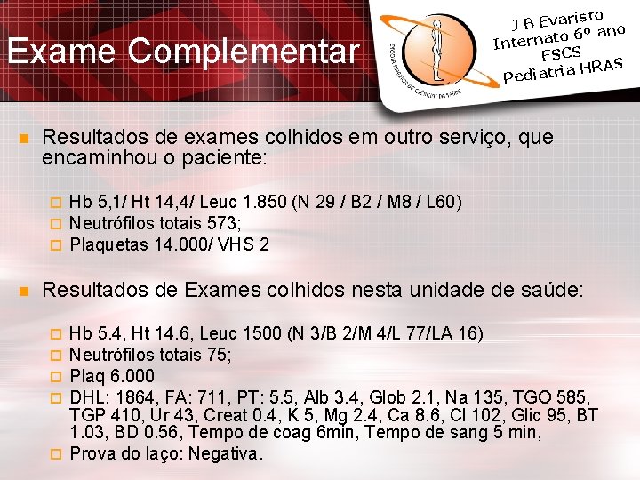 Exame Complementar n Resultados de exames colhidos em outro serviço, que encaminhou o paciente: Exame Complementar n Resultados de exames colhidos em outro serviço, que encaminhou o paciente: