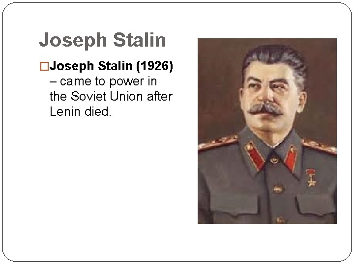 Joseph Stalin �Joseph Stalin (1926) – came to power in the Soviet Union after