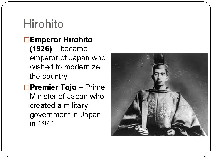 Hirohito �Emperor Hirohito (1926) – became emperor of Japan who wished to modernize the