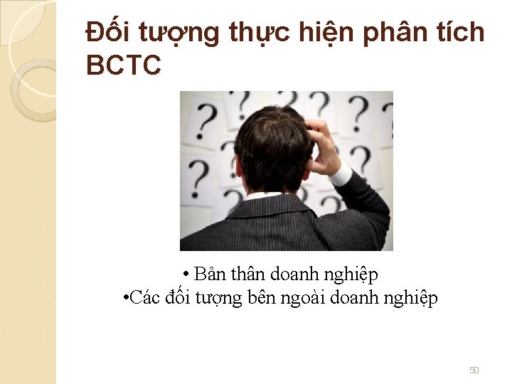 Đối tượng thực hiện phân tích BCTC • Bản thân doanh nghiệp • Các