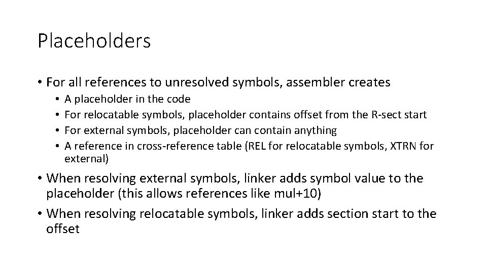 Placeholders • For all references to unresolved symbols, assembler creates • • A placeholder