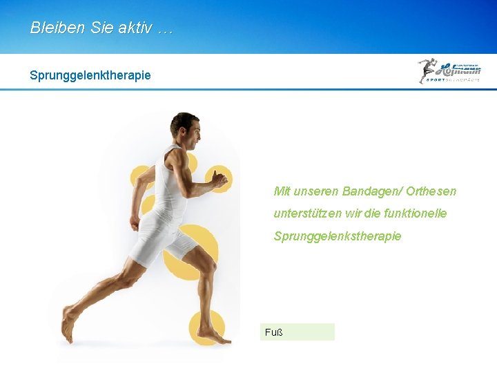 Bleiben Sie aktiv … Sprunggelenktherapie Mit unseren Bandagen/ Orthesen unterstützen wir die funktionelle Sprunggelenkstherapie