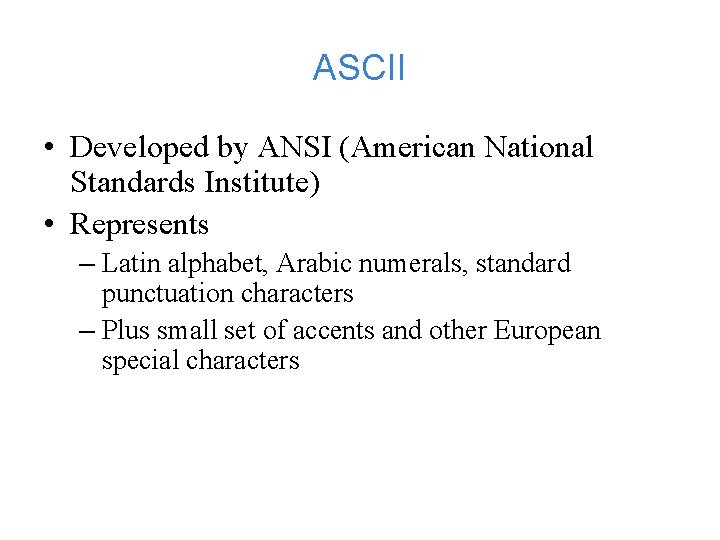 ASCII • Developed by ANSI (American National Standards Institute) • Represents – Latin alphabet,