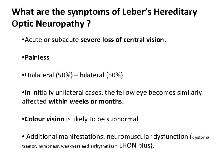 What are the symptoms of Leber’s Hereditary Optic Neuropathy ? • Acute or subacute
