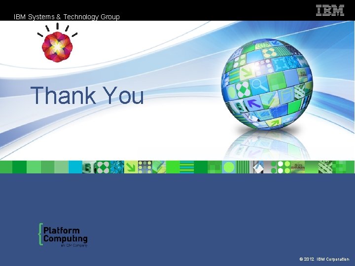 IBM Systems & Technology Group Thank You © 2012 IBM Corporation 