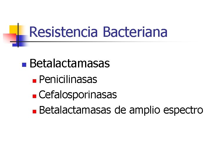 Resistencia Bacteriana n Betalactamasas Penicilinasas n Cefalosporinasas n Betalactamasas de amplio espectro n Resistencia Bacteriana n Betalactamasas Penicilinasas n Cefalosporinasas n Betalactamasas de amplio espectro n