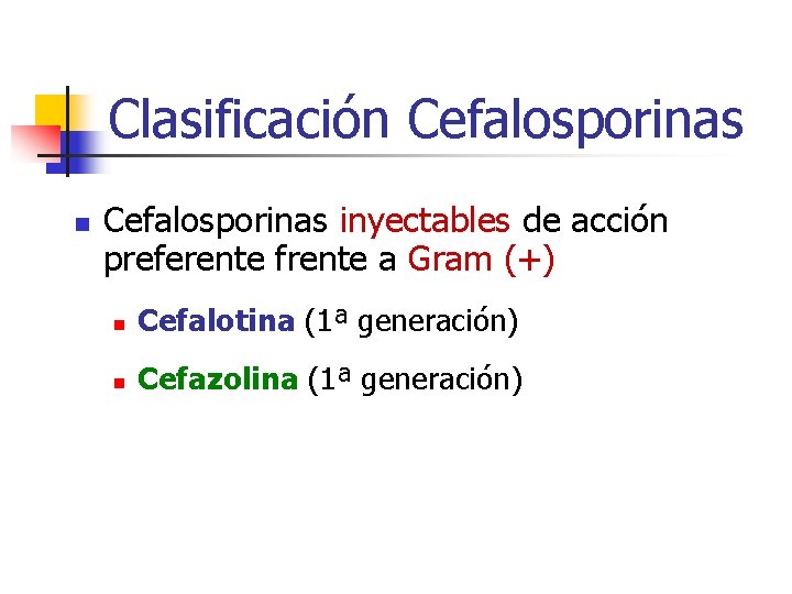 Clasificación Cefalosporinas inyectables de acción preferente frente a Gram (+) n Cefalotina (1ª generación) Clasificación Cefalosporinas inyectables de acción preferente frente a Gram (+) n Cefalotina (1ª generación)