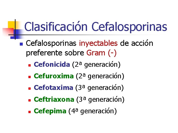 Clasificación Cefalosporinas inyectables de acción preferente sobre Gram (-) n Cefonicida (2ª generación) n Clasificación Cefalosporinas inyectables de acción preferente sobre Gram (-) n Cefonicida (2ª generación) n