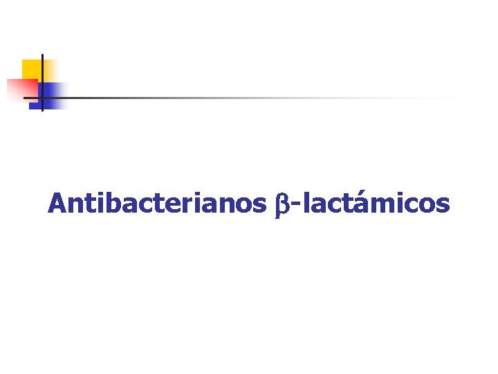 Antibacterianos -lactámicos Antibacterianos -lactámicos