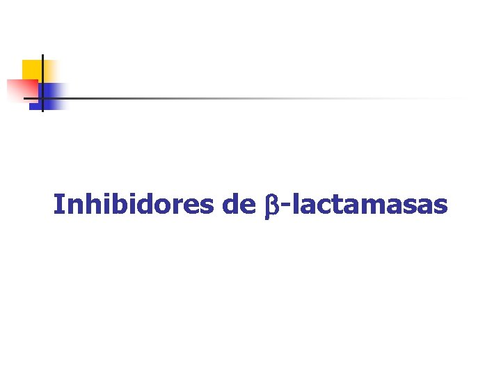 Inhibidores de -lactamasas Inhibidores de -lactamasas