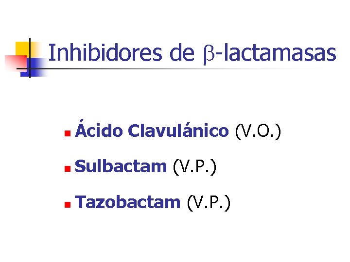 Inhibidores de -lactamasas n Ácido Clavulánico (V. O. ) n Sulbactam (V. P. ) Inhibidores de -lactamasas n Ácido Clavulánico (V. O. ) n Sulbactam (V. P. )