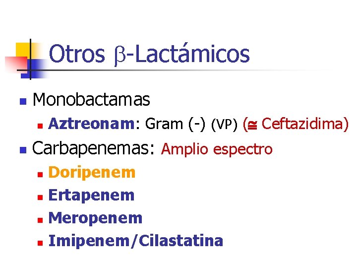 Otros -Lactámicos n Monobactamas n n Aztreonam: Gram (-) (VP) ( Ceftazidima) Carbapenemas: Amplio Otros -Lactámicos n Monobactamas n n Aztreonam: Gram (-) (VP) ( Ceftazidima) Carbapenemas: Amplio