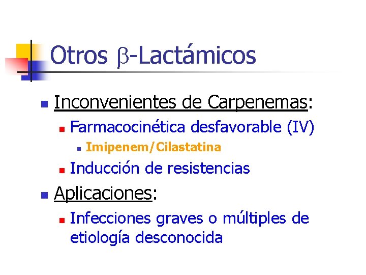 Otros -Lactámicos n Inconvenientes de Carpenemas: n Farmacocinética desfavorable (IV) n n n Imipenem/Cilastatina Otros -Lactámicos n Inconvenientes de Carpenemas: n Farmacocinética desfavorable (IV) n n n Imipenem/Cilastatina