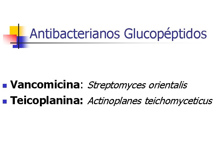 Antibacterianos Glucopéptidos Vancomicina: Streptomyces orientalis n Teicoplanina: Actinoplanes teichomyceticus n Antibacterianos Glucopéptidos Vancomicina: Streptomyces orientalis n Teicoplanina: Actinoplanes teichomyceticus n