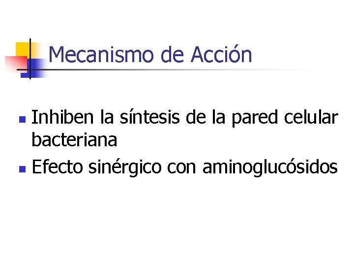 Mecanismo de Acción Inhiben la síntesis de la pared celular bacteriana n Efecto sinérgico Mecanismo de Acción Inhiben la síntesis de la pared celular bacteriana n Efecto sinérgico