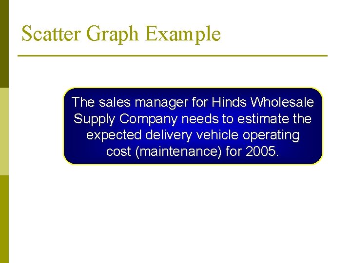 Scatter Graph Example The sales manager for Hinds Wholesale Supply Company needs to estimate