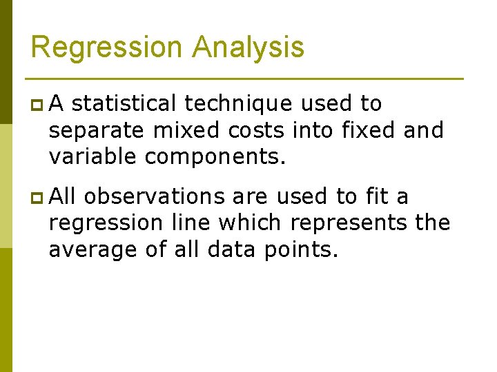 Regression Analysis p. A statistical technique used to separate mixed costs into fixed and