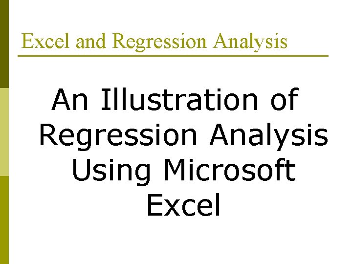 Excel and Regression Analysis An Illustration of Regression Analysis Using Microsoft Excel 