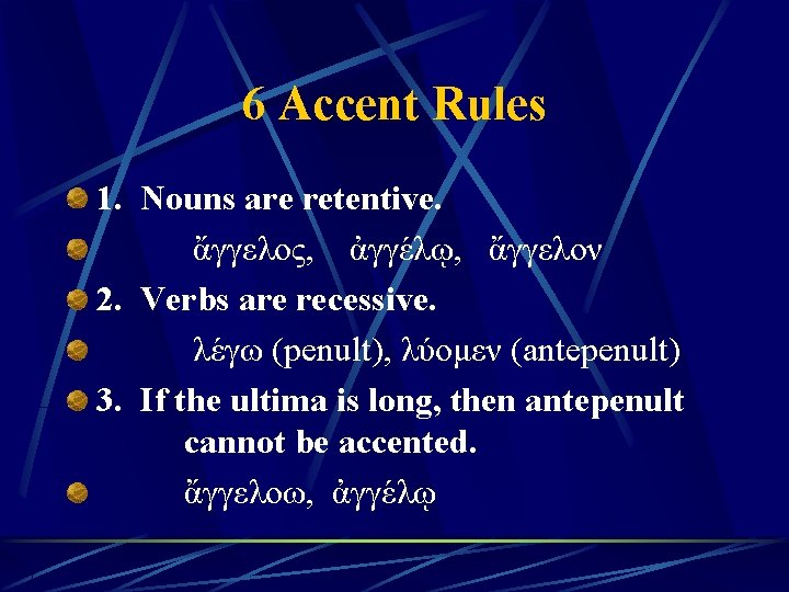 6 Accent Rules 1. Nouns are retentive. ἄγγελος, ἀγγέλῳ, ἄγγελον 2. Verbs are recessive.