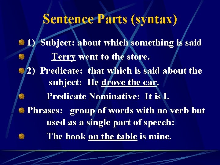 Sentence Parts (syntax) 1) Subject: about which something is said Terry went to the