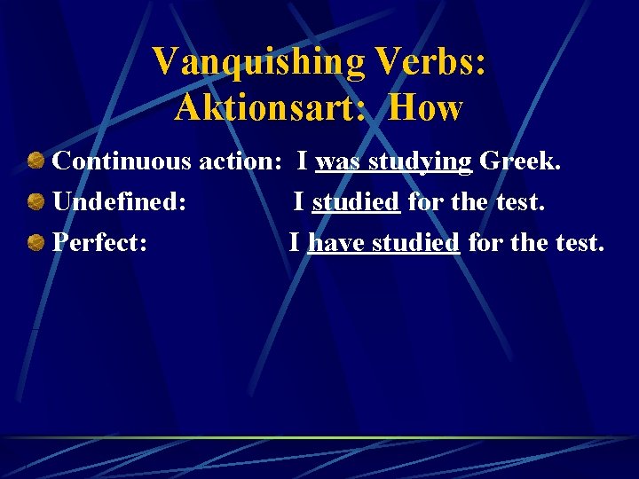 Vanquishing Verbs: Aktionsart: How Continuous action: I was studying Greek. Undefined: I studied for