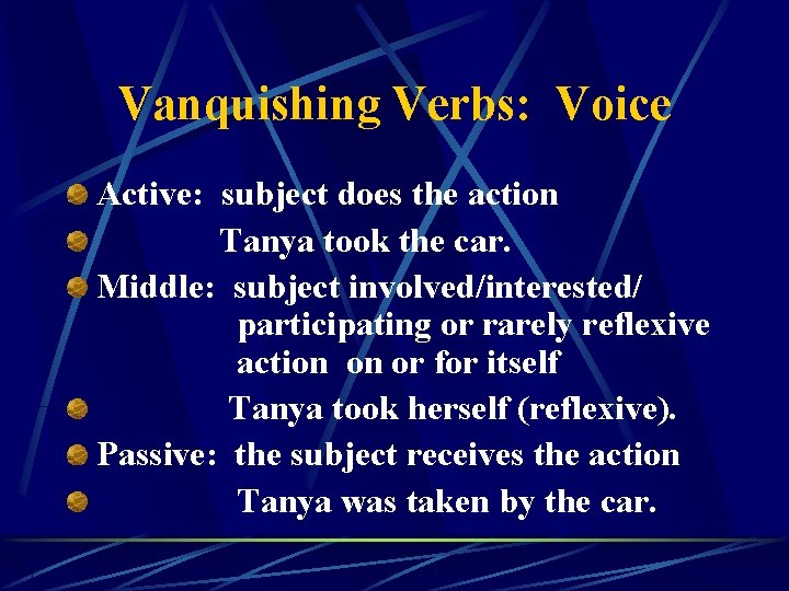 Vanquishing Verbs: Voice Active: subject does the action Tanya took the car. Middle: subject