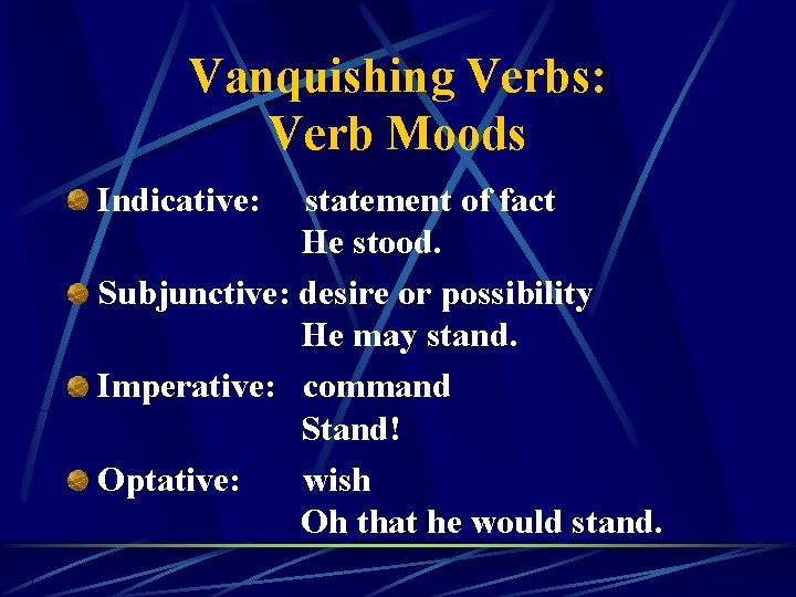 Vanquishing Verbs: Verb Moods Indicative: statement of fact He stood. Subjunctive: desire or possibility