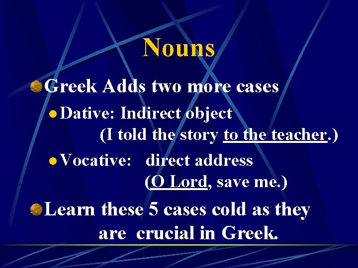 Nouns Greek Adds two more cases l Dative: Indirect object (I told the story