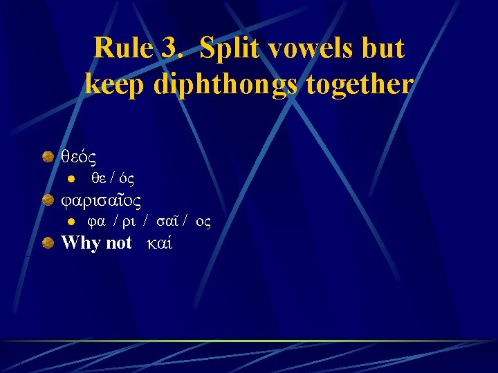 Rule 3. Split vowels but keep diphthongs together θεός l θε / ός φαρισαῖος