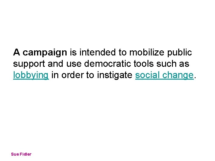 A campaign is intended to mobilize public support and use democratic tools such as