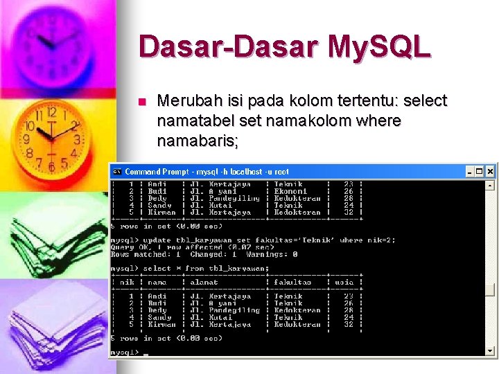 Dasar-Dasar My. SQL n Merubah isi pada kolom tertentu: select namatabel set namakolom where