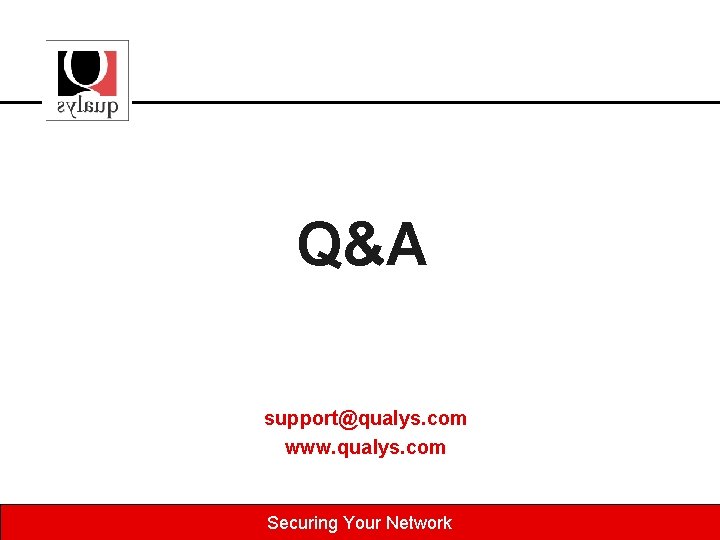 Q&A support@qualys. com www. qualys. com Securing Your Network 