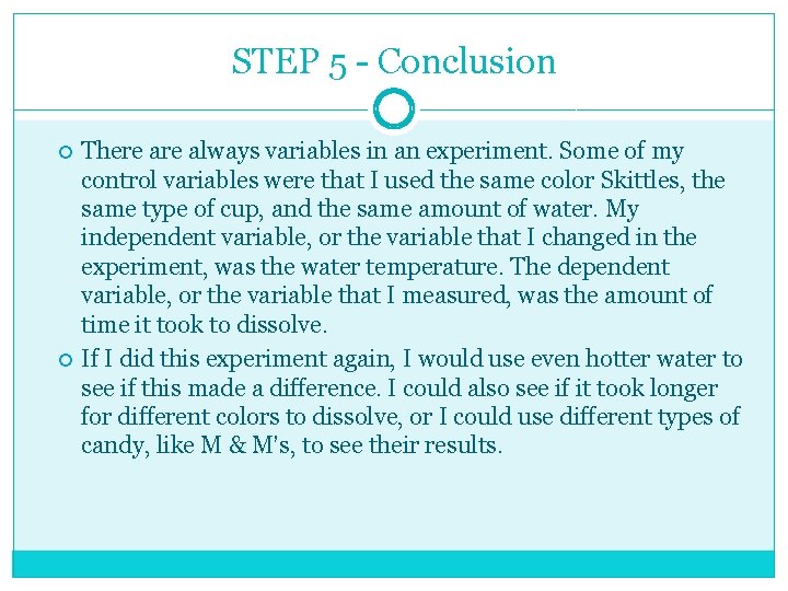 STEP 5 - Conclusion There always variables in an experiment. Some of my control