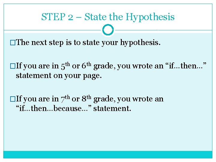 STEP 2 – State the Hypothesis �The next step is to state your hypothesis.