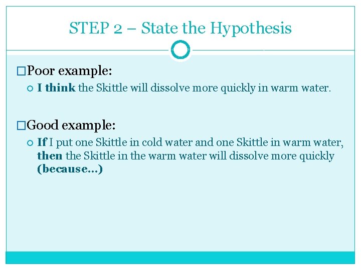 STEP 2 – State the Hypothesis �Poor example: I think the Skittle will dissolve
