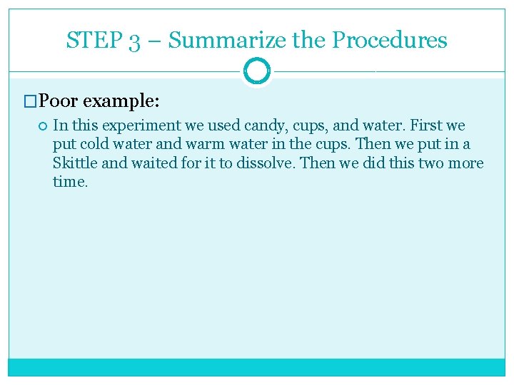 STEP 3 – Summarize the Procedures �Poor example: In this experiment we used candy,