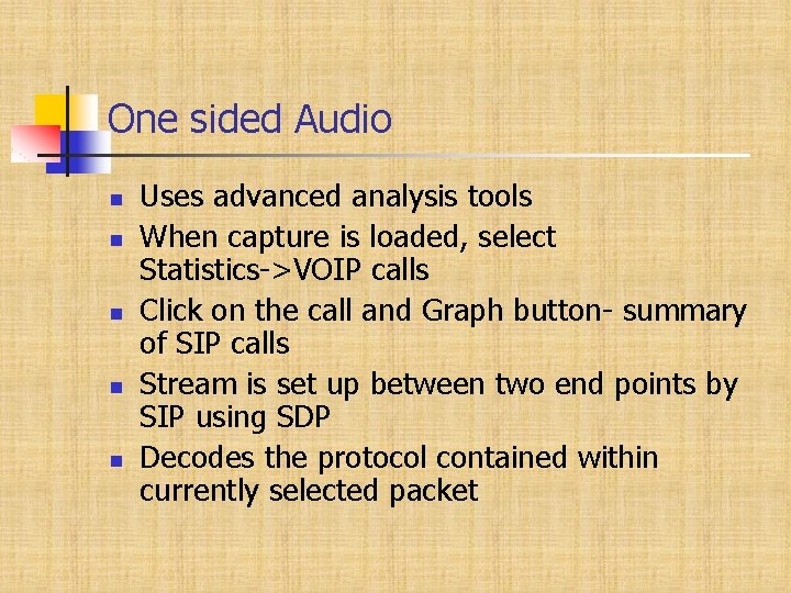 One sided Audio Uses advanced analysis tools When capture is loaded, select Statistics->VOIP calls
