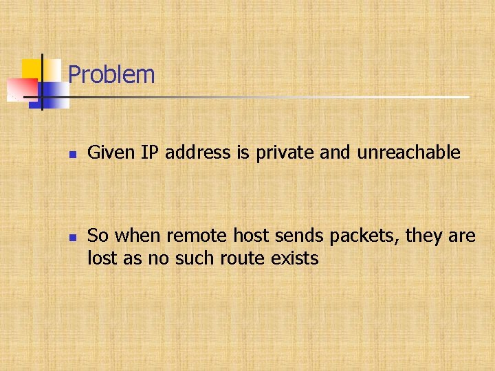 Problem Given IP address is private and unreachable So when remote host sends packets,