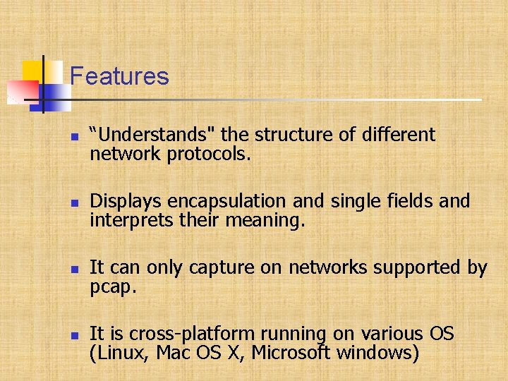 Features “Understands" the structure of different network protocols. Displays encapsulation and single fields and