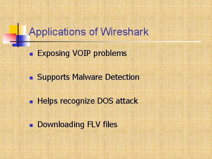 Applications of Wireshark Exposing VOIP problems Supports Malware Detection Helps recognize DOS attack Downloading